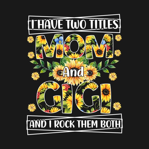 I Have Two Titles Mom And Gigi And I Rock Them Mothers Day Grandma by Albatross