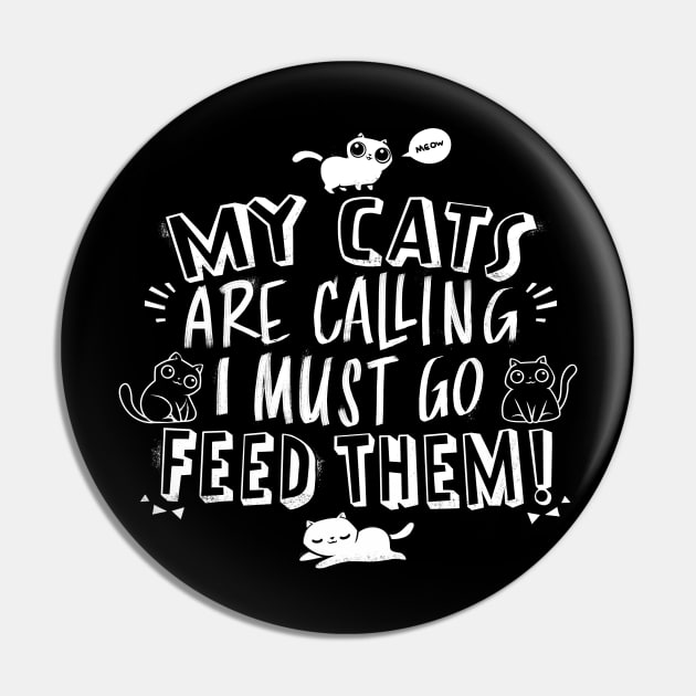 My Cats Are Calling And I Must Go Feed Them Pin by Tobe_Fonseca