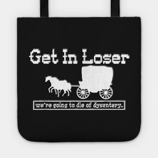 Copy of get in loser we're going to die of dysentery Tote