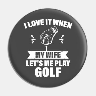 I Love When My Wife Let's Me Play Golf Pin