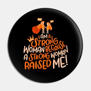 I Am A Strong Woman Because A Strong Woman Raised Me! Pin