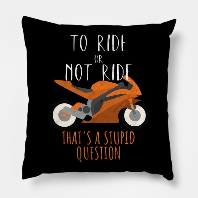 Motorcycle ride or not ride stupid question Pillow by maxcode