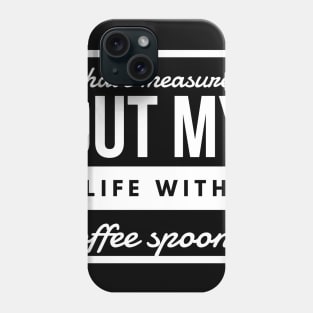 I have measured out my life with coffee spoons Phone Case