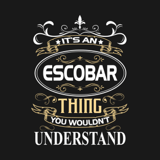 Escobar Name Shirt It's An Escobar Thing You Wouldn't Understand T-Shirt