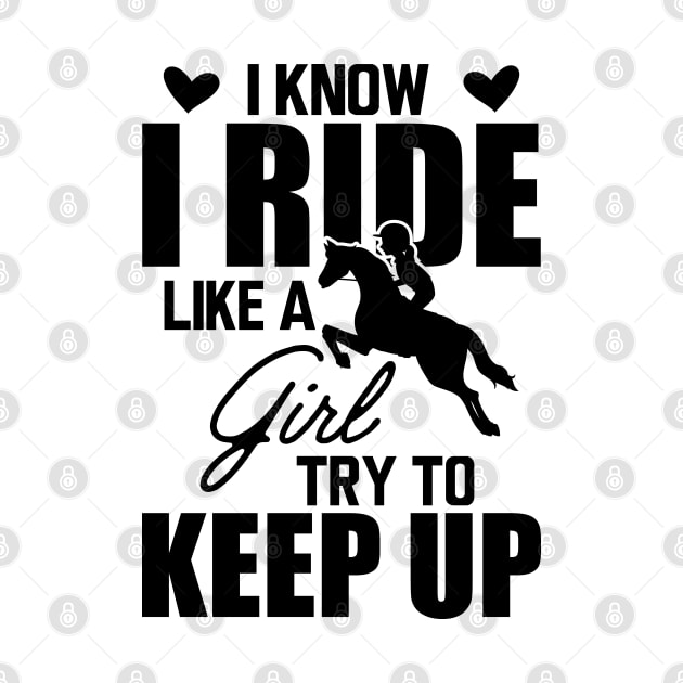 Horse girl - I know I ride like a girl try to keep up by KC Happy Shop