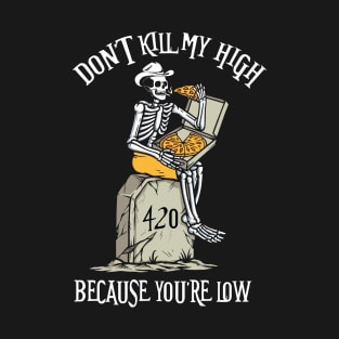 Dont kill my high 420 | Pizza Skeleton T-Shirt