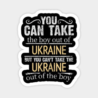 You Can Take The Boy Out Of Ukraine But You Cant Take The Ukraine Out Of The Boy - Gift for Ukrainian With Roots From Ukraine Magnet