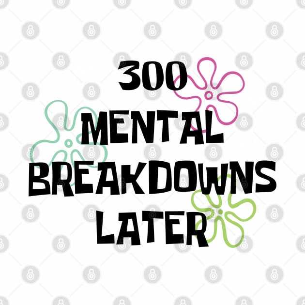 300 Mental breakdowns later quote by ahstud 