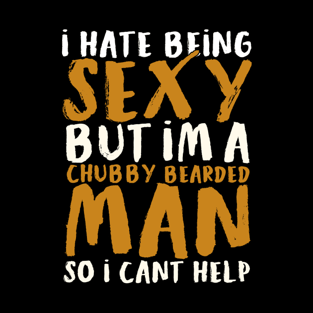 I Hate Being Sexy But I'm A Chubby Bearded Man - Funny T-shirt 2 by luisharun