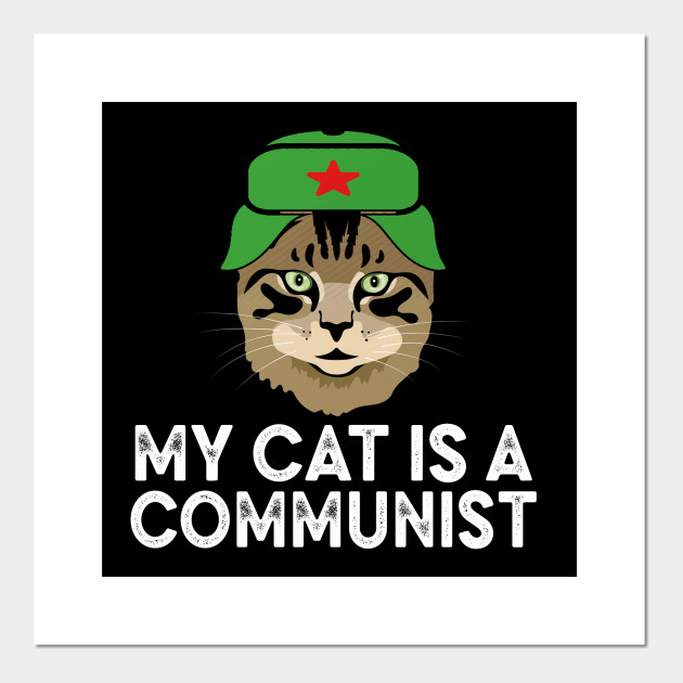 My Cat Is A Communist Funny Cat Lover Meme Funny Cat Gift Posters And Art Prints Teepublic