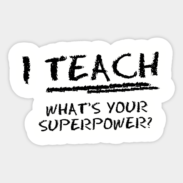 I Teach What Is Your Superpower? - Teacher - Sticker