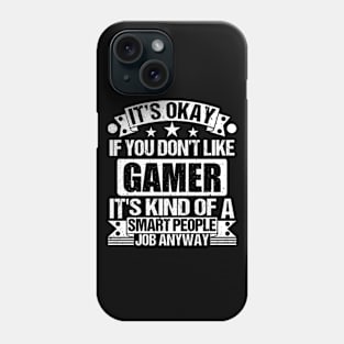 Gamer lover It's Okay If You Don't Like Gamer It's Kind Of A Smart People job Anyway Phone Case