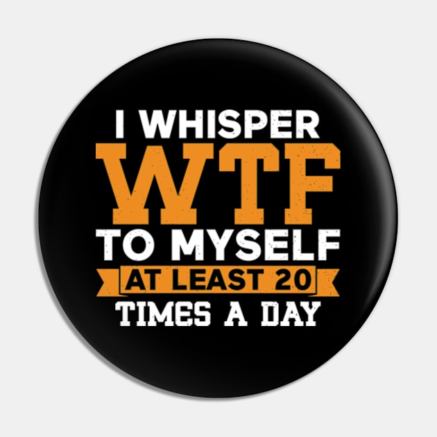 I Whisper WTF to Myself at Least 20 Times a Day Pin by RiseInspired