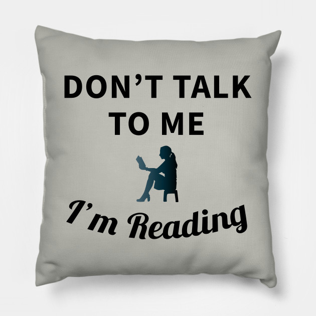 Don T Talk To Me I M Reading Book Lover Pillow Teepublic Uk
