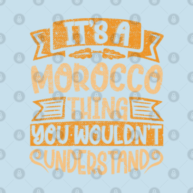 Discover It's A Morocco Thing You Wouldn't Understand - Morocco - T-Shirt