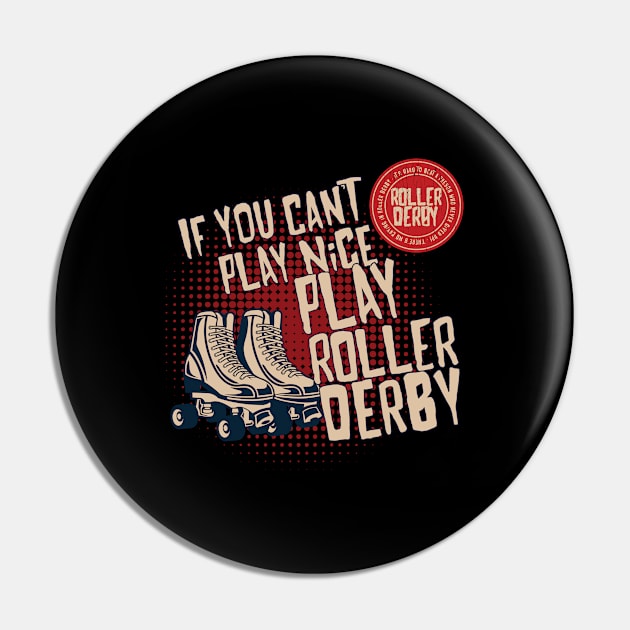 Roller Derby - If You Cant Play Nice Play Roller Derby Pin by Kudostees