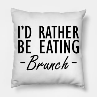 Brunch - I'd rather be eating brunch Pillow