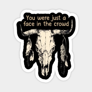 You Were Just A Face In The Crowd Bull Quotes Feathers Magnet