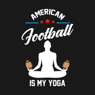 American Football is My Yoga Funny Saying T-Shirt T-Shirt