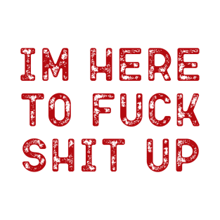 Step Brothers Quotes, Im Here To Fuck Shit Up T-Shirt
