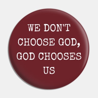 We don't choose God, God chooses us Pin