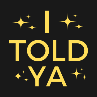 i told ya T-Shirt