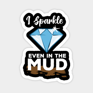 I Sparkle Even In The Mud Magnet