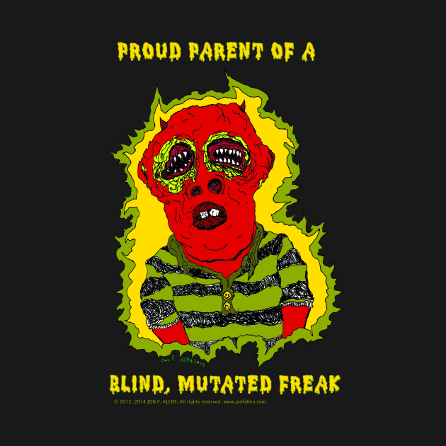 Proud Parent of a Blind, Mutated Freak by Pop Wasteland