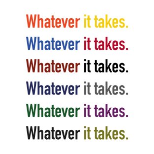 Whatever it takes. T-Shirt