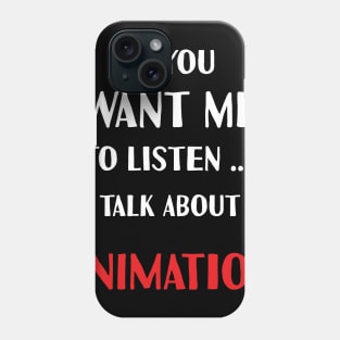 if you want me to listen talk about animation Phone Case