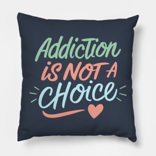 Addiction Is Not A Choice Pillow