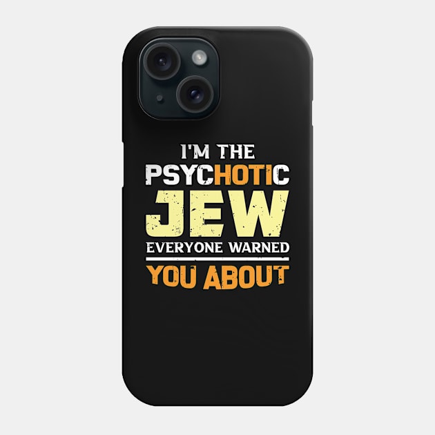 I'm The Psychotic Jew Everyone Warned You About Phone Case by Proud Collection