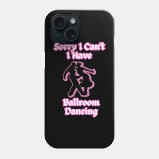 Ballroom Dancers Sorry I Can't, I Have Ballroom Dancing Phone Case