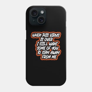 When This Virus Is Over I Still Want Some Of You To Stay Away From Me Phone Case