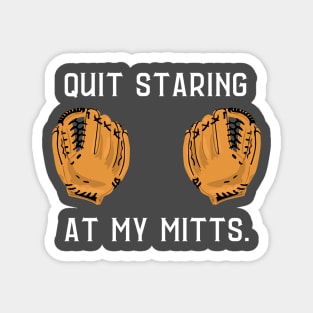 Quit staring at my mitts- a baseball/softball design Magnet