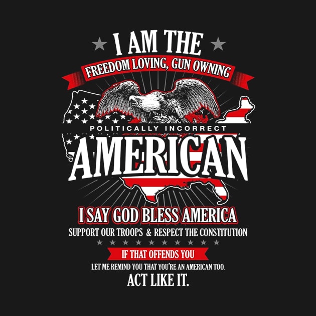 Politically Incorrect I Am The Freedom Loving American by CarleyMichaels