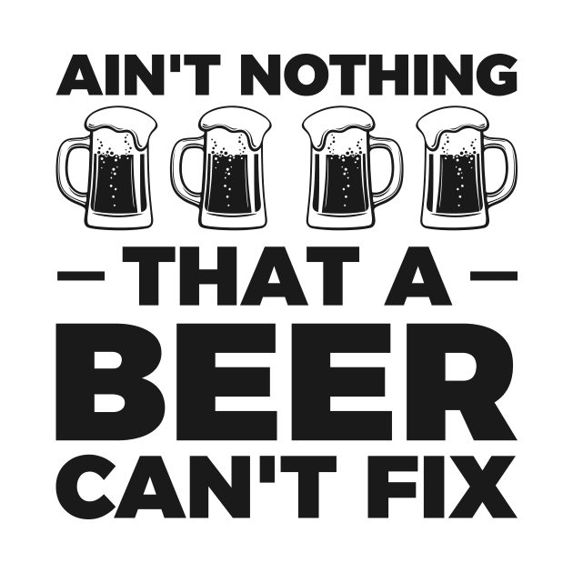 Ain't nothing that a beer cant fix - Funny Hilarious Meme Satire Simple Black and White Beer Lover Gifts Presents Quotes Sayings by Arish Van Designs