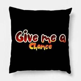 Give me a chance Pillow