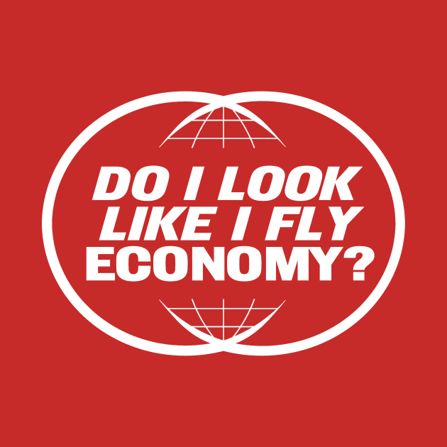 Do I Look Like I Fly Economy by tdilport