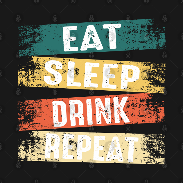 Eat Sleep Drink Repeat Eat Sleep Repeat Funny TShirt TeePublic