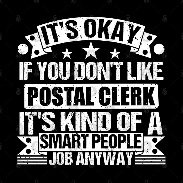 Postal Clerk lover It's Okay If You Don't Like Postal Clerk It's Kind Of A Smart People job Anyway by Benzii-shop 