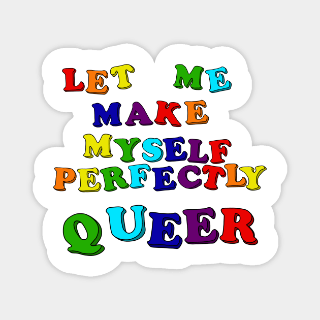 Let Me Make Myself Perfectly Queer Magnet by RawChromeDesign