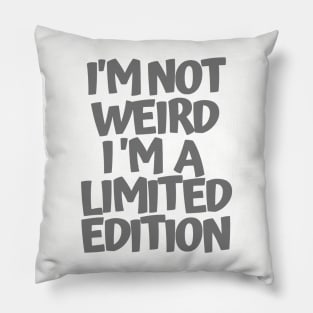 Im not weird Im a limited edition Pillow