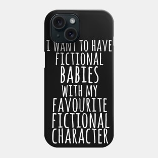 i want to have fictional babies with my favourite fictional character Phone Case