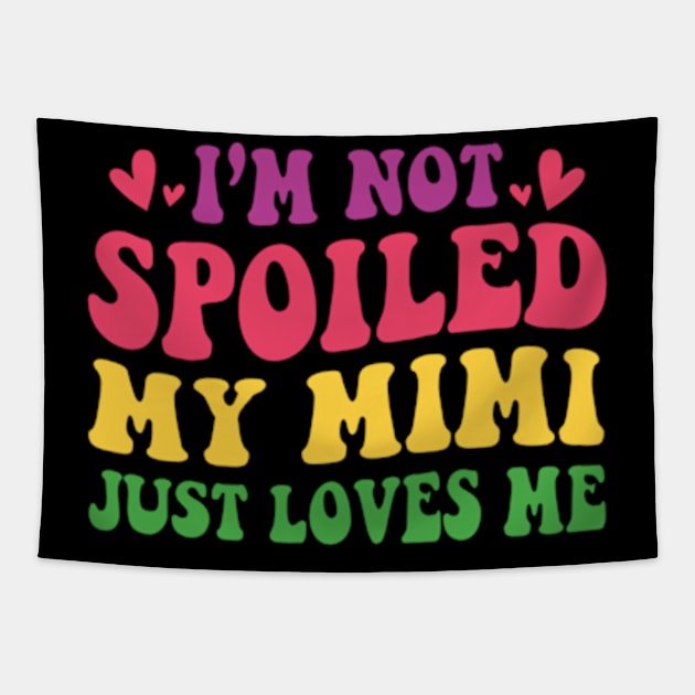 I'm Not Spoiled My Mimi Loves Me Funny Kids Mom Best Friend Tapestry by David Brown