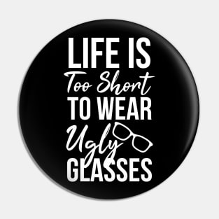Life is too short to wear ugly glasses Optometrist Quote Gift Pin