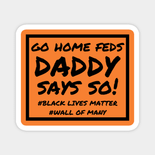 Daddy Says So! Go Home Feds Magnet