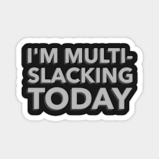 I'm Multi-Slacking Today Magnet