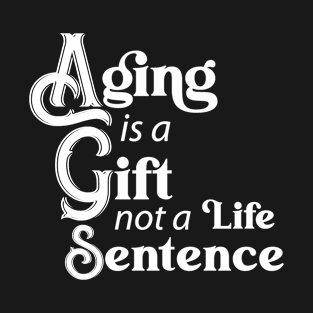 Aging is a Gift (white) T-Shirt