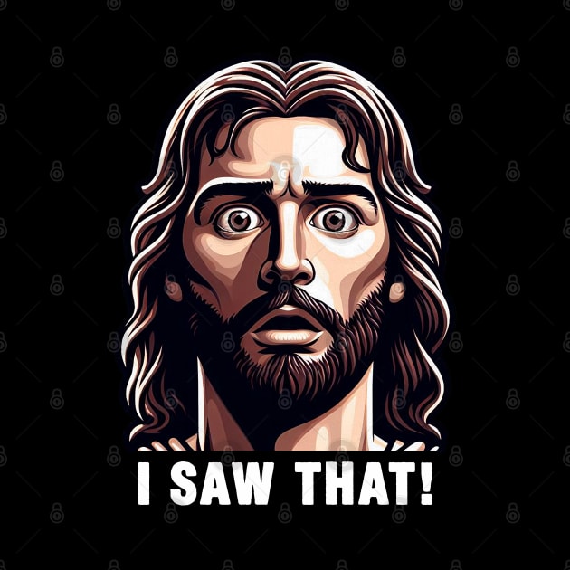 I SAW THAT Jesus meme WWJD by Plushism
